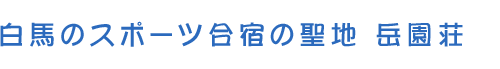 白馬のスポーツ合宿の聖地　岳園荘